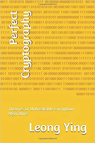 2018 Perfect Cryptography - Theories of Unbreakable Encryption Algorithms